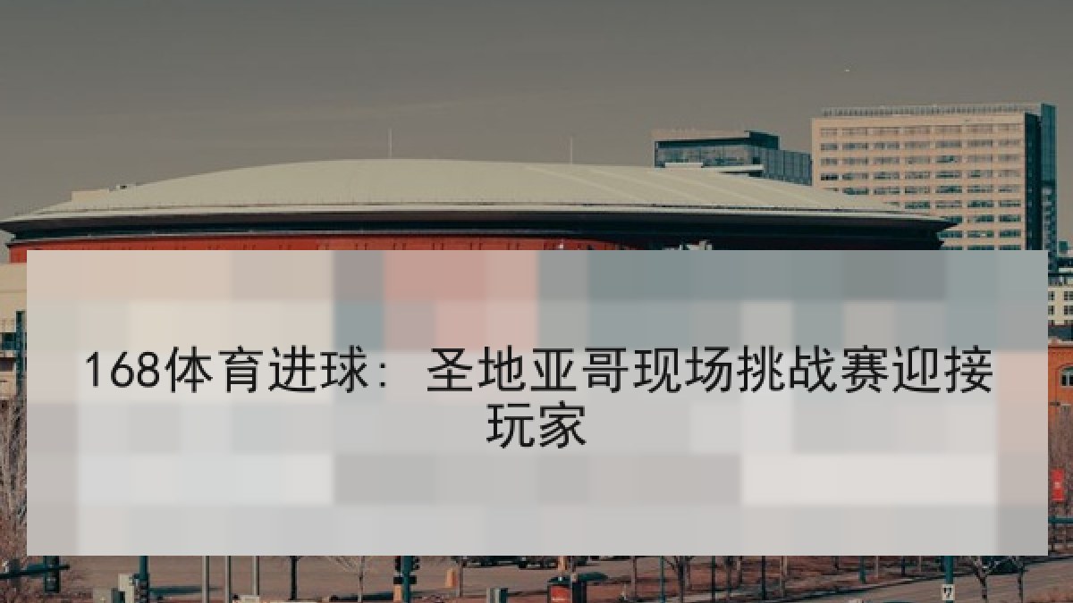 168体育进球: 圣地亚哥现场挑战赛迎接玩家